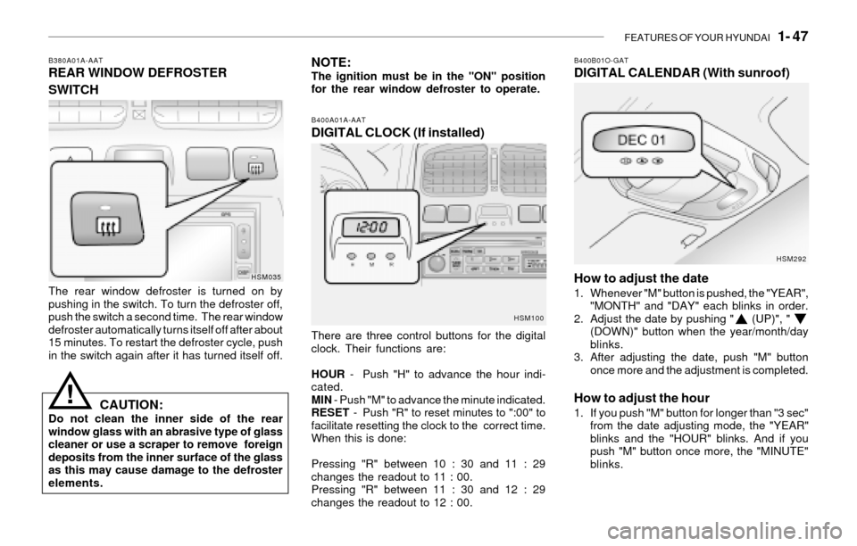 Hyundai Santa Fe 2003  Owners Manual FEATURES OF YOUR HYUNDAI   1- 47
B380A01A-AATREAR WINDOW DEFROSTER
SWITCH
The rear window defroster is turned on by
pushing in the switch. To turn the defroster off,
push the switch a second time.  Th