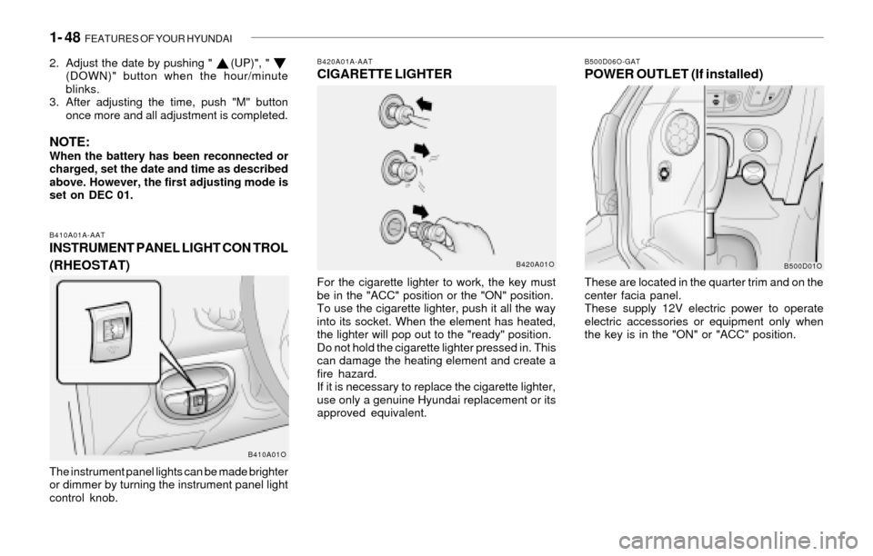 Hyundai Santa Fe 2003  Owners Manual 1- 48  FEATURES OF YOUR HYUNDAI
B420A01A-AATCIGARETTE LIGHTER
For the cigarette lighter to work, the key must
be in the "ACC" position or the "ON" position.
To use the cigarette lighter, push it all t