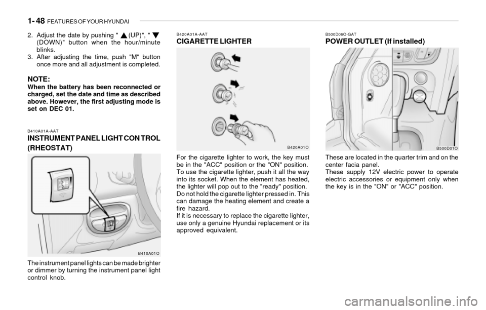 Hyundai Santa Fe 2003 Workshop Manual 1- 48 FEATURES OF YOUR HYUNDAI
B420A01A-AATCIGARETTE LIGHTER
For the cigarette lighter to work, the key must
be in the "ACC" position or the "ON" position.
To use the cigarette lighter, push it all t Hyundai Santa Fe 2003 Workshop Manual 1- 48 FEATURES OF YOUR HYUNDAI
B420A01A-AATCIGARETTE LIGHTER
For the cigarette lighter to work, the key must
be in the "ACC" position or the "ON" position.
To use the cigarette lighter, push it all t