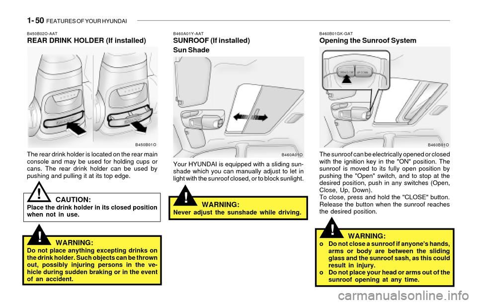 Hyundai Santa Fe 2003 Repair Manual 1- 50  FEATURES OF YOUR HYUNDAI
!
!
B460A01Y-AATSUNROOF (If installed)
Sun Shade
Your HYUNDAI is equipped with a sliding sun-
shade which you can manually adjust to let in
light with the sunroof close