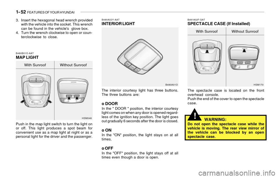 Hyundai Santa Fe 2003 Repair Manual 1- 52  FEATURES OF YOUR HYUNDAI
!
B490A02Y-AATINTERIOR LIGHT
The interior courtesy light has three buttons.
The three buttons are:
o DOORIn the " DOOR " position, the interior courtesy
light comes on 