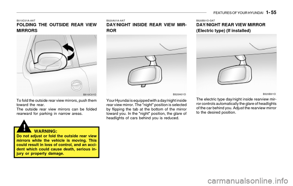 Hyundai Santa Fe 2003 Repair Manual FEATURES OF YOUR HYUNDAI   1- 55
!
B510C01A-AATFOLDING THE OUTSIDE REAR VIEW
MIRRORS
To fold the outside rear view mirrors, push them
toward the rear.
The outside rear view mirrors can be folded
rearw