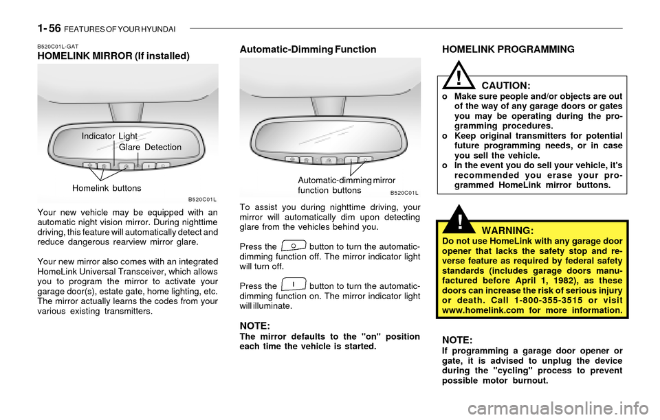 Hyundai Santa Fe 2003 Repair Manual 1- 56  FEATURES OF YOUR HYUNDAI
!
!
HOMELINK PROGRAMMING
CAUTION:
o Make sure people and/or objects are out
of the way of any garage doors or gates
you may be operating during the pro-
gramming proced