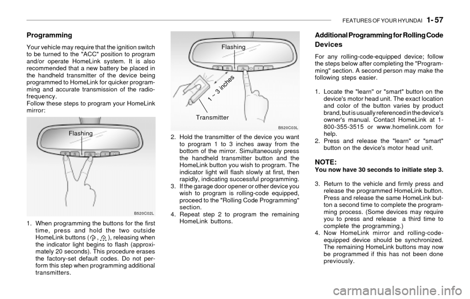 Hyundai Santa Fe 2003  Owners Manual FEATURES OF YOUR HYUNDAI   1- 57
Flashing
Programming
Your vehicle may require that the ignition switch
to be turned to the "ACC" position to program
and/or operate HomeLink system. It is also
recomme