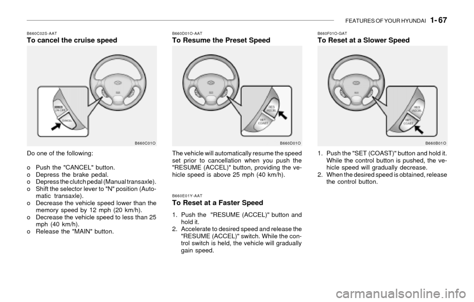 Hyundai Santa Fe 2003 Manual PDF FEATURES OF YOUR HYUNDAI 1- 67
B660C02S-AATTo cancel the cruise speed
Do one of the following:
o Push the "CANCEL" button.
o Depress the brake pedal.
o Depress the clutch pedal (Manual transaxle).
o Hyundai Santa Fe 2003 Manual PDF FEATURES OF YOUR HYUNDAI 1- 67
B660C02S-AATTo cancel the cruise speed
Do one of the following:
o Push the "CANCEL" button.
o Depress the brake pedal.
o Depress the clutch pedal (Manual transaxle).
o
