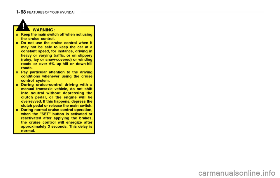 Hyundai Santa Fe 2003 Manual PDF 1- 68 FEATURES OF YOUR HYUNDAI
!WARNING:o Keep the main switch off when not using
the cruise control.
o Do not use the cruise control when it
may not be safe to keep the car at a
constant speed, for Hyundai Santa Fe 2003 Manual PDF 1- 68 FEATURES OF YOUR HYUNDAI
!WARNING:o Keep the main switch off when not using
the cruise control.
o Do not use the cruise control when it
may not be safe to keep the car at a
constant speed, for