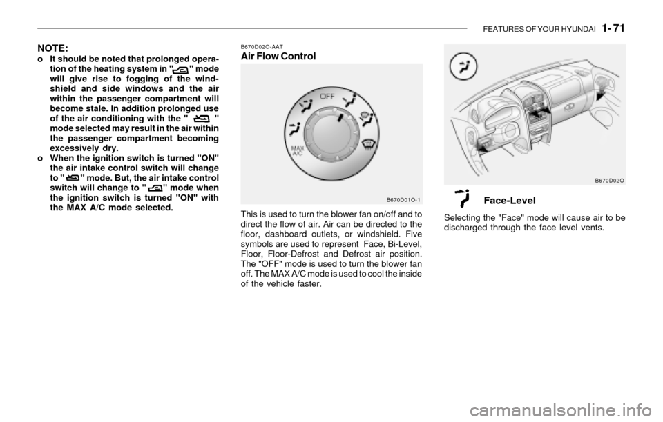 Hyundai Santa Fe 2003  Owners Manual FEATURES OF YOUR HYUNDAI   1- 71
B670D02O-AATAir Flow Control
This is used to turn the blower fan on/off and to
direct the flow of air. Air can be directed to the
floor, dashboard outlets, or windshie