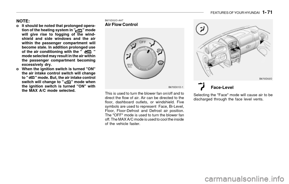 Hyundai Santa Fe 2003 Manual Online FEATURES OF YOUR HYUNDAI 1- 71
B670D02O-AATAir Flow Control
This is used to turn the blower fan on/off and to
direct the flow of air. Air can be directed to the
floor, dashboard outlets, or windshie Hyundai Santa Fe 2003 Manual Online FEATURES OF YOUR HYUNDAI 1- 71
B670D02O-AATAir Flow Control
This is used to turn the blower fan on/off and to
direct the flow of air. Air can be directed to the
floor, dashboard outlets, or windshie