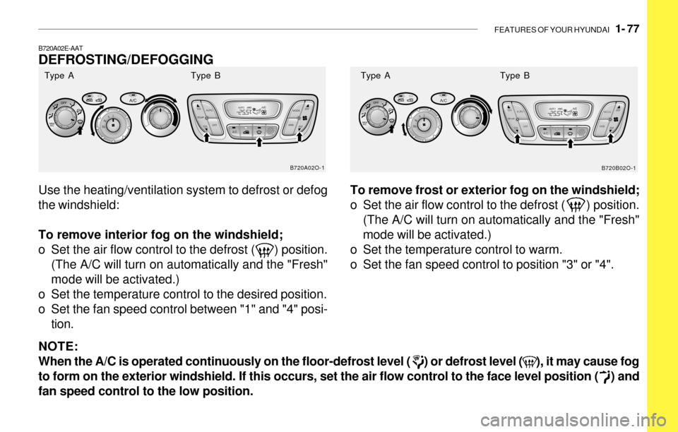 Hyundai Santa Fe 2003 Manual Online FEATURES OF YOUR HYUNDAI 1- 77
B720A02E-AAT
DEFROSTING/DEFOGGING
Use the heating/ventilation system to defrost or defog
the windshield:
To remove interior fog on the windshield;
o Set the air flow c Hyundai Santa Fe 2003 Manual Online FEATURES OF YOUR HYUNDAI 1- 77
B720A02E-AAT
DEFROSTING/DEFOGGING
Use the heating/ventilation system to defrost or defog
the windshield:
To remove interior fog on the windshield;
o Set the air flow c