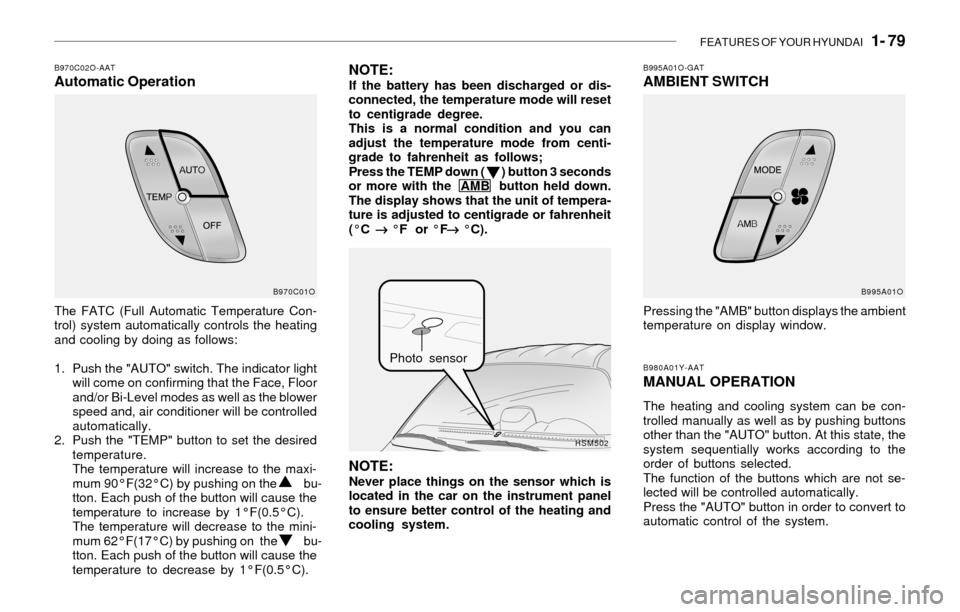 Hyundai Santa Fe 2003 Owners Manual FEATURES OF YOUR HYUNDAI 1- 79
B970C02O-AATAutomatic OperationNOTE:If the battery has been discharged or dis-
connected, the temperature mode will reset
to centigrade degree.
This is a normal condit Hyundai Santa Fe 2003 Owners Manual FEATURES OF YOUR HYUNDAI 1- 79
B970C02O-AATAutomatic OperationNOTE:If the battery has been discharged or dis-
connected, the temperature mode will reset
to centigrade degree.
This is a normal condit