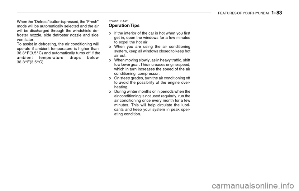 Hyundai Santa Fe 2003 Owners Manual FEATURES OF YOUR HYUNDAI 1- 83
When the "Defrost" button is pressed, the "Fresh"
mode will be automatically selected and the air
will be discharged through the windshield de-
froster nozzle, side de Hyundai Santa Fe 2003 Owners Manual FEATURES OF YOUR HYUNDAI 1- 83
When the "Defrost" button is pressed, the "Fresh"
mode will be automatically selected and the air
will be discharged through the windshield de-
froster nozzle, side de