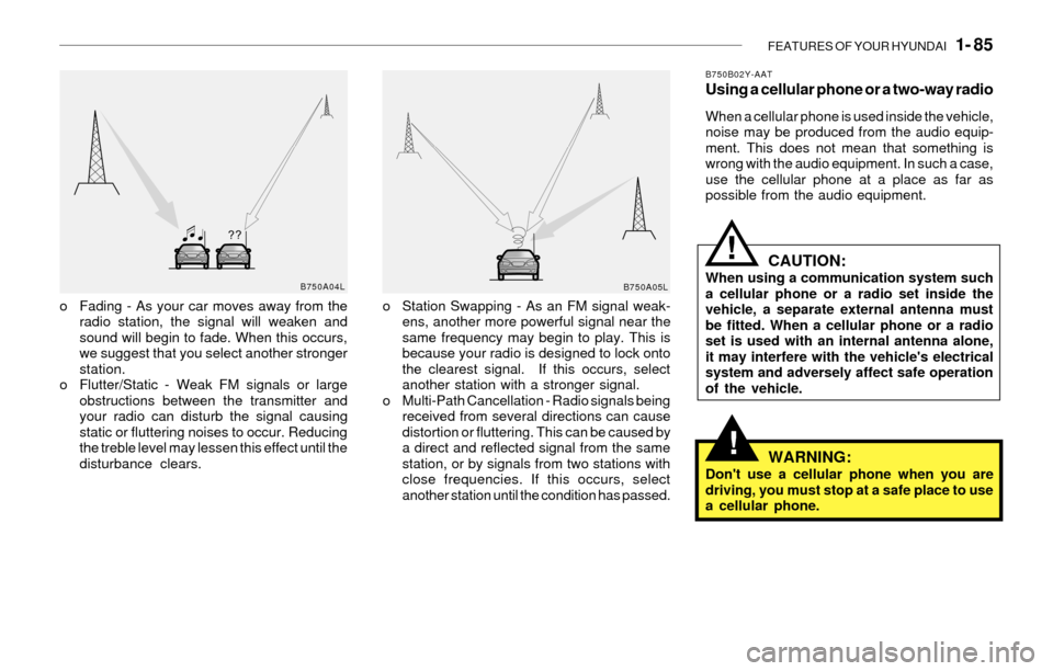 Hyundai Santa Fe 2003 Owners Manual FEATURES OF YOUR HYUNDAI 1- 85
!
o Fading - As your car moves away from the
radio station, the signal will weaken and
sound will begin to fade. When this occurs,
we suggest that you select another s Hyundai Santa Fe 2003 Owners Manual FEATURES OF YOUR HYUNDAI 1- 85
!
o Fading - As your car moves away from the
radio station, the signal will weaken and
sound will begin to fade. When this occurs,
we suggest that you select another s