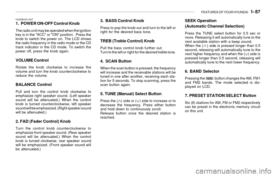 Hyundai Santa Fe 2003  Owners Manual FEATURES OF YOUR HYUNDAI   1- 87
H260B03O-AAT1. POWER ON-OFF Control Knob
The radio unit may be operated when the ignition
key is in the "ACC" or "ON" position.  Press the
knob to switch the power on.