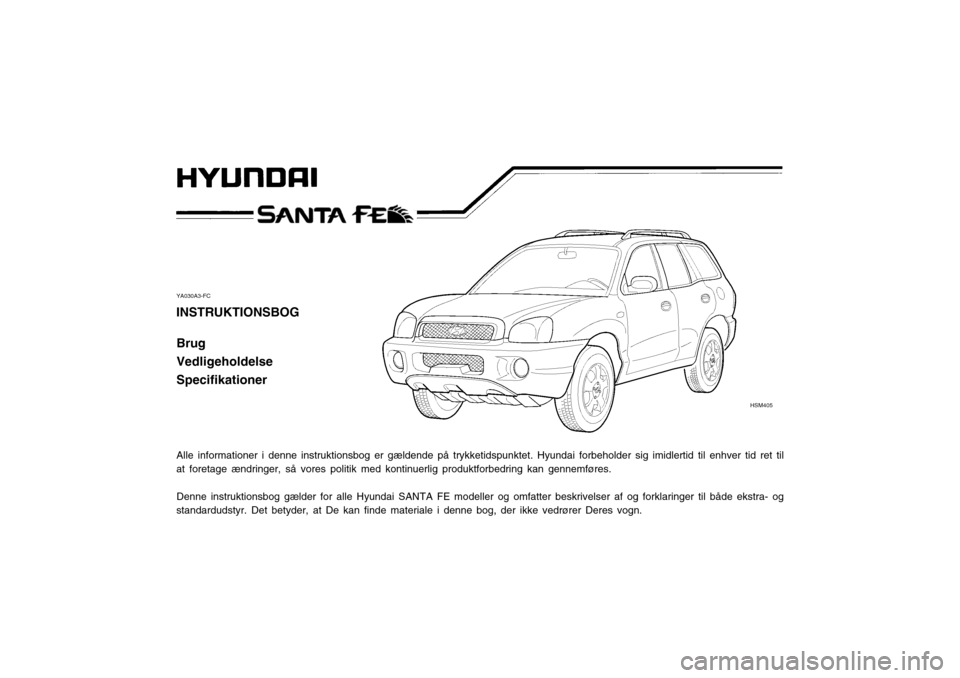 Hyundai Santa Fe 2003  Instruktionsbog (in Danish) YA030A3-FC
INSTRUKTIONSBOG
Brug Vedligeholdelse Specifikationer 
Alle informationer i denne instruktionsbog er gældende på trykketidspunktet. Hyundai forbeholder sig imidlertid til enhver tid ret ti