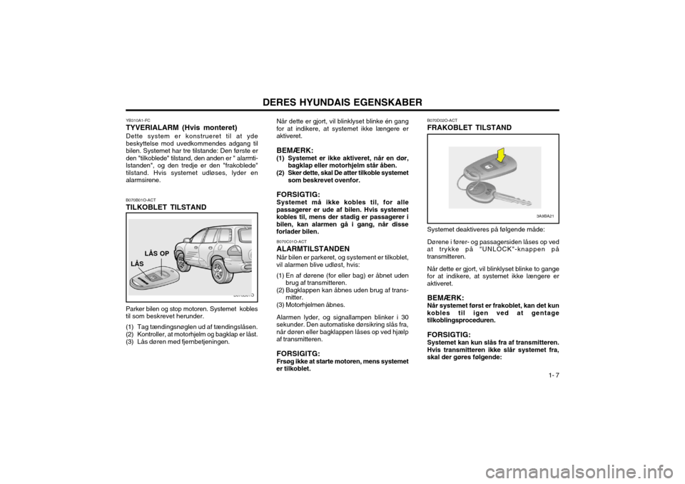 Hyundai Santa Fe 2003  Instruktionsbog (in Danish) DERES HYUNDAIS EGENSKABER1- 7
B070B01O-ACT TILKOBLET TILSTAND
YB310A1-FCTYVERIALARM (Hvis monteret)Dette system er konstrueret til at yde beskyttelse mod uvedkommendes adgang tilbilen. Systemet har tr