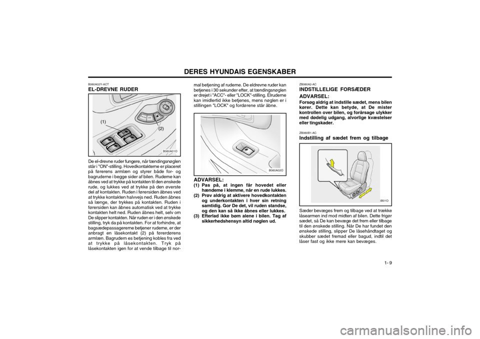 Hyundai Santa Fe 2003 Instruktionsbog (in Danish) DERES HYUNDAIS EGENSKABER1- 9
ZB060A2-AC INDSTILLELIGE FORSÆDER ADVARSEL: Forsøg aldrig at indstille sædet, mens bilen
kører. Dette kan betyde, at De mister kontrollen over bilen, og forårsage ul Hyundai Santa Fe 2003 Instruktionsbog (in Danish) DERES HYUNDAIS EGENSKABER1- 9
ZB060A2-AC INDSTILLELIGE FORSÆDER ADVARSEL: Forsøg aldrig at indstille sædet, mens bilen
kører. Dette kan betyde, at De mister kontrollen over bilen, og forårsage ul