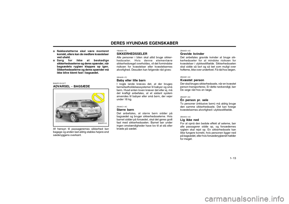 Hyundai Santa Fe 2003 Instruktionsbog (in Danish) DERES HYUNDAIS EGENSKABER1- 13
YB090A1-FC SIKKERHEDSSELERAlle personer i bilen skal altid bruge sikker-
hedsseler. Hvis denne elementære sikkerhedsregel overholdes, vil det formindskerisikoen for kvà Hyundai Santa Fe 2003 Instruktionsbog (in Danish) DERES HYUNDAIS EGENSKABER1- 13
YB090A1-FC SIKKERHEDSSELERAlle personer i bilen skal altid bruge sikker-
hedsseler. Hvis denne elementære sikkerhedsregel overholdes, vil det formindskerisikoen for kvÃ