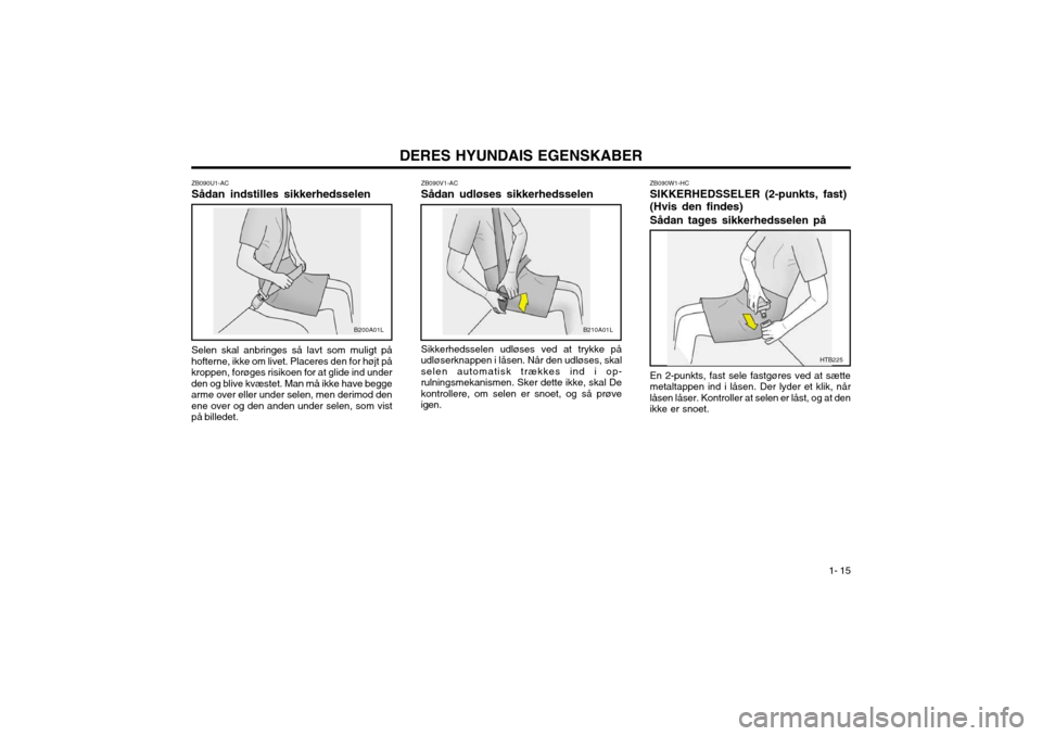 Hyundai Santa Fe 2003 Instruktionsbog (in Danish) DERES HYUNDAIS EGENSKABER1- 15
ZB090U1-AC Sådan indstilles sikkerhedsselen Selen skal anbringes så lavt som muligt på
hofterne, ikke om livet. Placeres den for højt på kroppen, forøges risikoen Hyundai Santa Fe 2003 Instruktionsbog (in Danish) DERES HYUNDAIS EGENSKABER1- 15
ZB090U1-AC Sådan indstilles sikkerhedsselen Selen skal anbringes så lavt som muligt på
hofterne, ikke om livet. Placeres den for højt på kroppen, forøges risikoen