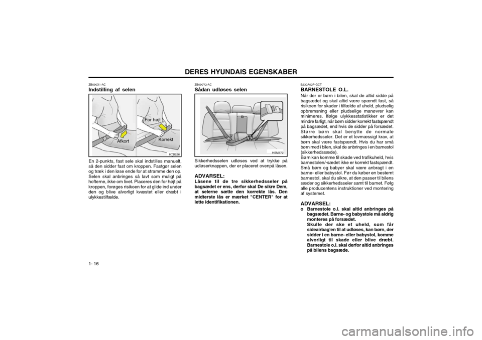 Hyundai Santa Fe 2003 Instruktionsbog (in Danish) DERES HYUNDAIS EGENSKABER
1- 16
B230A02P-GCT BARNESTOLE O.L.Når der er børn i bilen, skal de altid sidde på bagsædet og skal altid være spændt fast, sårisikoen for skader i tilfælde af uheld, Hyundai Santa Fe 2003 Instruktionsbog (in Danish) DERES HYUNDAIS EGENSKABER
1- 16
B230A02P-GCT BARNESTOLE O.L.Når der er børn i bilen, skal de altid sidde på bagsædet og skal altid være spændt fast, sårisikoen for skader i tilfælde af uheld,