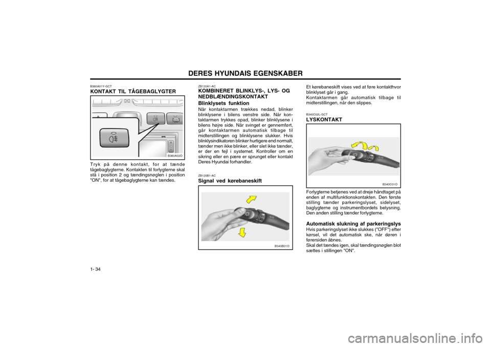 Hyundai Santa Fe 2003 Instruktionsbog (in Danish) DERES HYUNDAIS EGENSKABER
1- 34 ZB120A1-AC KOMBINERET BLINKLYS-, LYS- OG NEDBLÆNDINGSKONTAKT Blinklysets funktion Når kontaktarmen trækkes nedad, blinker blinklysene i bilens venstre side. Når kon Hyundai Santa Fe 2003 Instruktionsbog (in Danish) DERES HYUNDAIS EGENSKABER
1- 34 ZB120A1-AC KOMBINERET BLINKLYS-, LYS- OG NEDBLÆNDINGSKONTAKT Blinklysets funktion Når kontaktarmen trækkes nedad, blinker blinklysene i bilens venstre side. Når kon