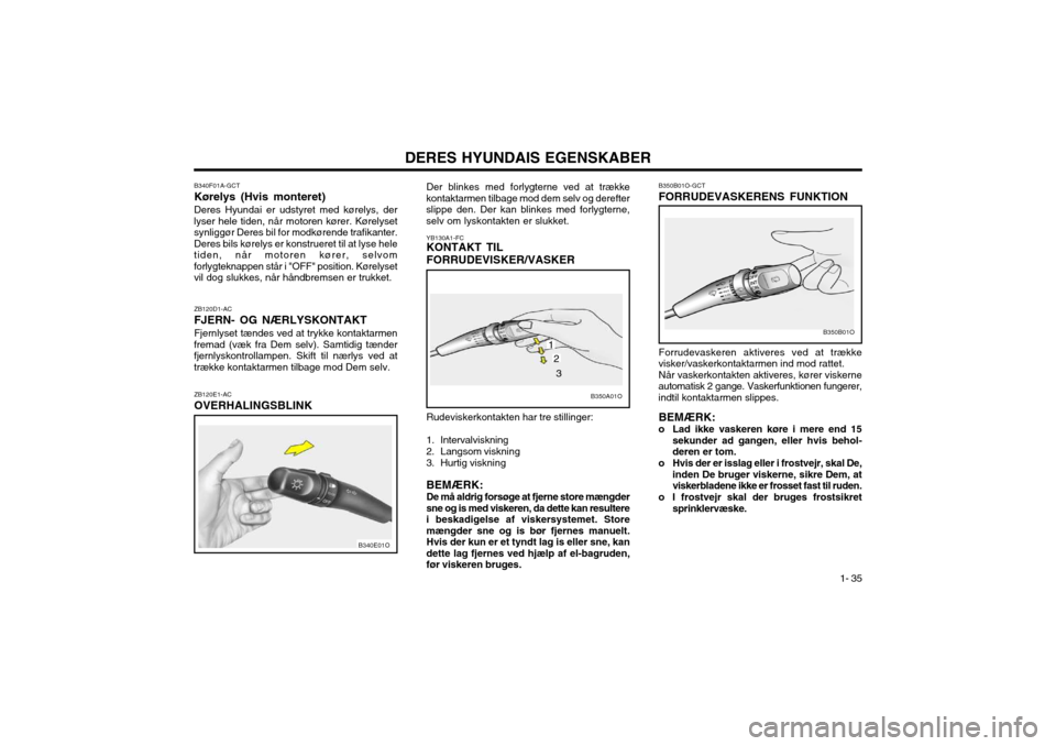 Hyundai Santa Fe 2003 Instruktionsbog (in Danish) DERES HYUNDAIS EGENSKABER1- 35
B350B01O-GCT FORRUDEVASKERENS FUNKTION
YB130A1-FC KONTAKT TIL FORRUDEVISKER/VASKER Rudeviskerkontakten har tre stillinger:
1. Intervalviskning
2. Langsom viskning
3. H Hyundai Santa Fe 2003 Instruktionsbog (in Danish) DERES HYUNDAIS EGENSKABER1- 35
B350B01O-GCT FORRUDEVASKERENS FUNKTION
YB130A1-FC KONTAKT TIL FORRUDEVISKER/VASKER Rudeviskerkontakten har tre stillinger:
1. Intervalviskning
2. Langsom viskning
3. H