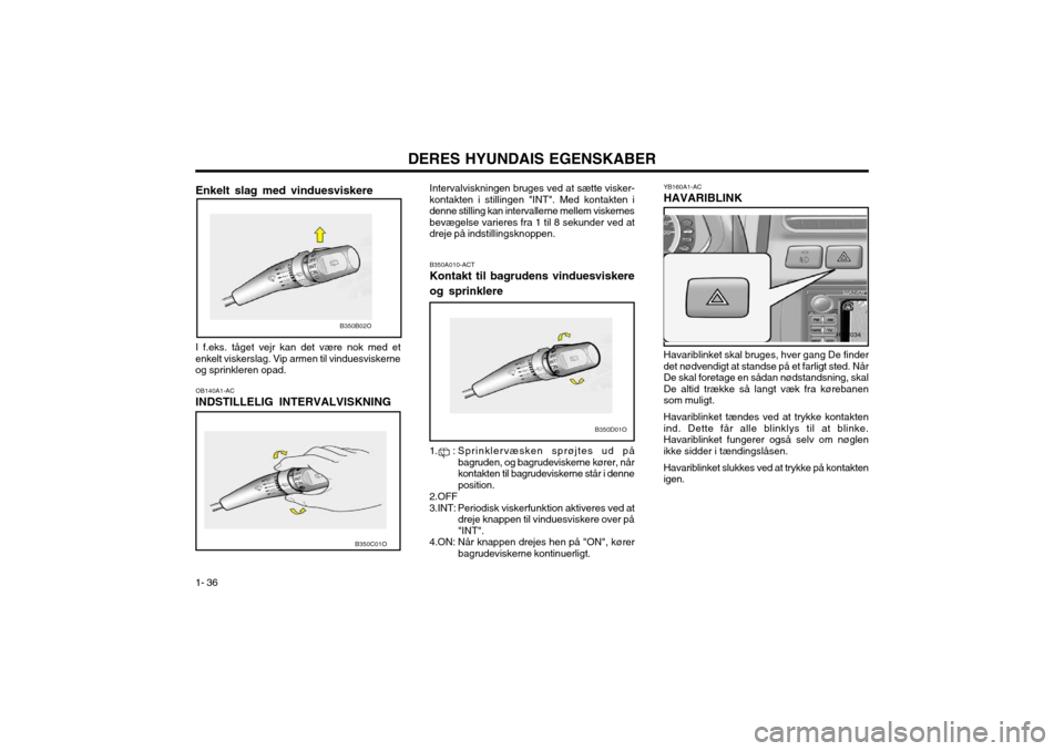 Hyundai Santa Fe 2003 Instruktionsbog (in Danish) DERES HYUNDAIS EGENSKABER
1- 36 Intervalviskningen bruges ved at sætte visker- kontakten i stillingen "INT". Med kontakten idenne stilling kan intervallerne mellem viskernesbevægelse varieres fra 1 Hyundai Santa Fe 2003 Instruktionsbog (in Danish) DERES HYUNDAIS EGENSKABER
1- 36 Intervalviskningen bruges ved at sætte visker- kontakten i stillingen "INT". Med kontakten idenne stilling kan intervallerne mellem viskernesbevægelse varieres fra 1