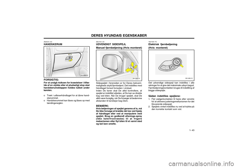 Hyundai Santa Fe 2003 Instruktionsbog (in Danish) DERES HYUNDAIS EGENSKABER1- 43
ZB260A1-AC HANDSKERUM FORSIGTIG: For at undgå risikoen for kvæstelser i tilfæ-
lde af en ulykke eller et pludseligt stop skal handskerumsklappen holdes lukket underk Hyundai Santa Fe 2003 Instruktionsbog (in Danish) DERES HYUNDAIS EGENSKABER1- 43
ZB260A1-AC HANDSKERUM FORSIGTIG: For at undgå risikoen for kvæstelser i tilfæ-
lde af en ulykke eller et pludseligt stop skal handskerumsklappen holdes lukket underk