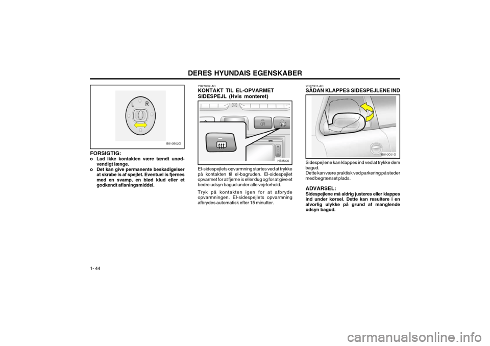 Hyundai Santa Fe 2003 Instruktionsbog (in Danish) DERES HYUNDAIS EGENSKABER
1- 44
YB270D1-AC SÅDAN KLAPPES SIDESPEJLENE IND
Sidespejlene kan klappes ind ved at trykke dem bagud.Dette kan være praktisk ved parkering på stedermed begrænset plads. A Hyundai Santa Fe 2003 Instruktionsbog (in Danish) DERES HYUNDAIS EGENSKABER
1- 44
YB270D1-AC SÅDAN KLAPPES SIDESPEJLENE IND
Sidespejlene kan klappes ind ved at trykke dem bagud.Dette kan være praktisk ved parkering på stedermed begrænset plads. A