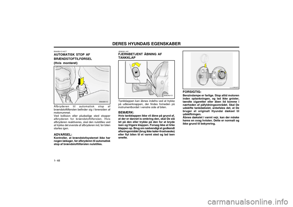 Hyundai Santa Fe 2003  Instruktionsbog (in Danish) DERES HYUNDAIS EGENSKABER
1- 48
B560A02O
B560B01O-ACT AUTOMATISK STOP AF BRÆNDSTOFTILFØRSEL (Hvis monteret)
Afbryderen til automatisk stop af brændstoftilførslen befinder sig i førersiden afmotor