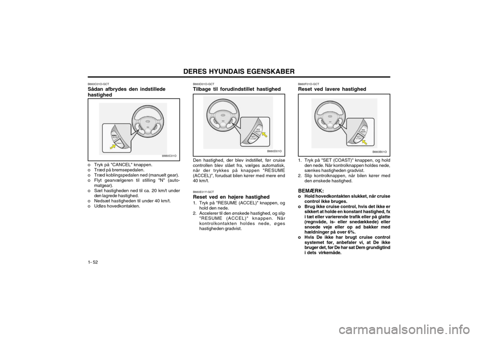 Hyundai Santa Fe 2003  Instruktionsbog (in Danish) DERES HYUNDAIS EGENSKABER
1- 52 B660F01O-GCT Reset ved lavere hastighed
1. Tryk på "SET (COAST)" knappen, og hold den nede. Når kontrolknappen holdes nede, sænkes hastigheden gradvist.
2. Slip kont