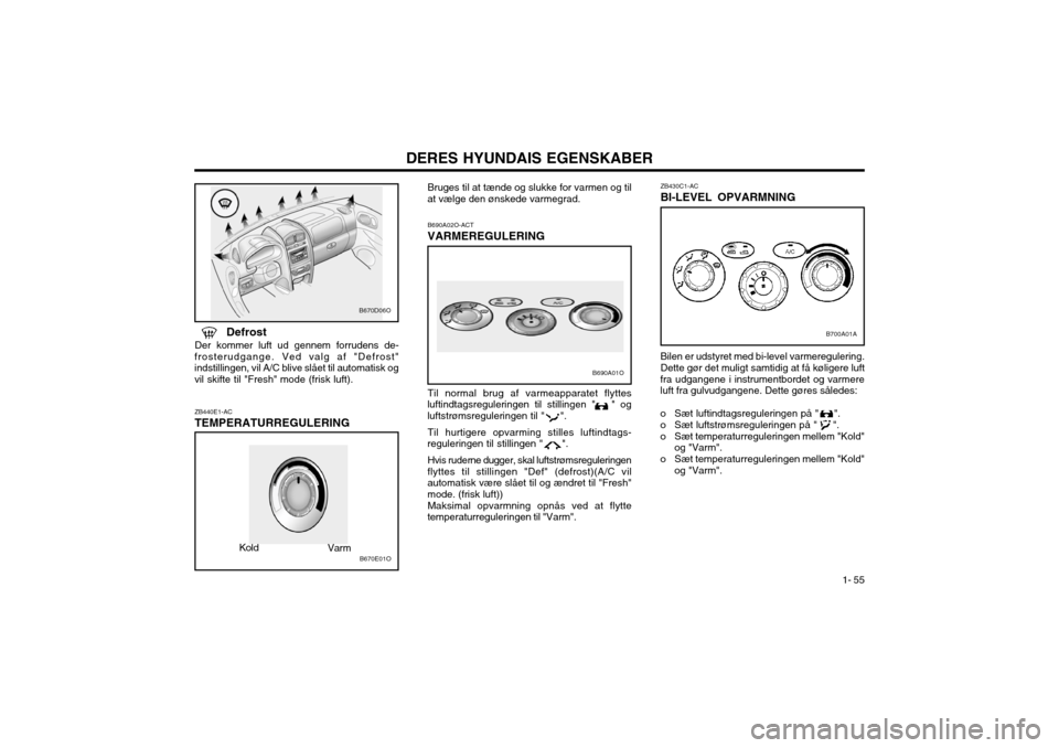 Hyundai Santa Fe 2003 Instruktionsbog (in Danish) DERES HYUNDAIS EGENSKABER1- 55
ZB430C1-AC BI-LEVEL OPVARMNING Bilen er udstyret med bi-level varmeregulering. Dette gør det muligt samtidig at få køligere luft
fra udgangene i instrumentbordet og v Hyundai Santa Fe 2003 Instruktionsbog (in Danish) DERES HYUNDAIS EGENSKABER1- 55
ZB430C1-AC BI-LEVEL OPVARMNING Bilen er udstyret med bi-level varmeregulering. Dette gør det muligt samtidig at få køligere luft
fra udgangene i instrumentbordet og v