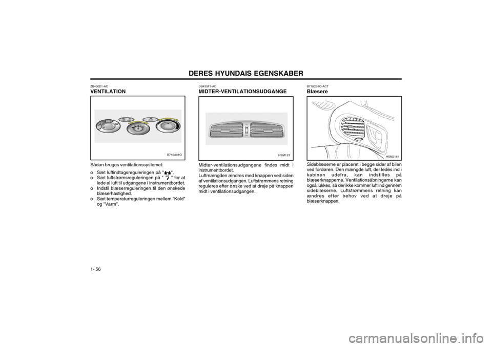 Hyundai Santa Fe 2003 Instruktionsbog (in Danish) DERES HYUNDAIS EGENSKABER
1- 56 B710C01O-ACT Blæsere
HSM2181
Sideblæserne er placeret i begge sider af bilen ved fordøren. Den mængde luft, der ledes ind ikabinen udefra, kan indstilles påblæser Hyundai Santa Fe 2003 Instruktionsbog (in Danish) DERES HYUNDAIS EGENSKABER
1- 56 B710C01O-ACT Blæsere
HSM2181
Sideblæserne er placeret i begge sider af bilen ved fordøren. Den mængde luft, der ledes ind ikabinen udefra, kan indstilles påblæser