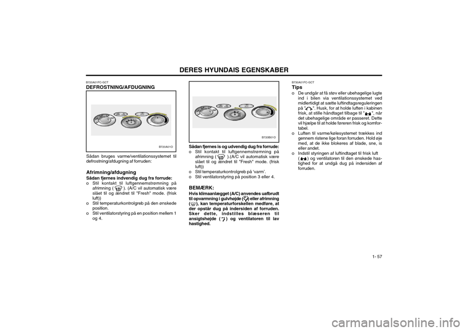 Hyundai Santa Fe 2003 Instruktionsbog (in Danish) DERES HYUNDAIS EGENSKABER1- 57
B730A01FC-GCT Tips
o De undgår at få støv eller ubehagelige lugte ind i bilen via ventilationssystemet ved midlertidigt at sætte luftindtagsreguleringenpå " ". Hyundai Santa Fe 2003 Instruktionsbog (in Danish) DERES HYUNDAIS EGENSKABER1- 57
B730A01FC-GCT Tips
o De undgår at få støv eller ubehagelige lugte ind i bilen via ventilationssystemet ved midlertidigt at sætte luftindtagsreguleringenpå " ".