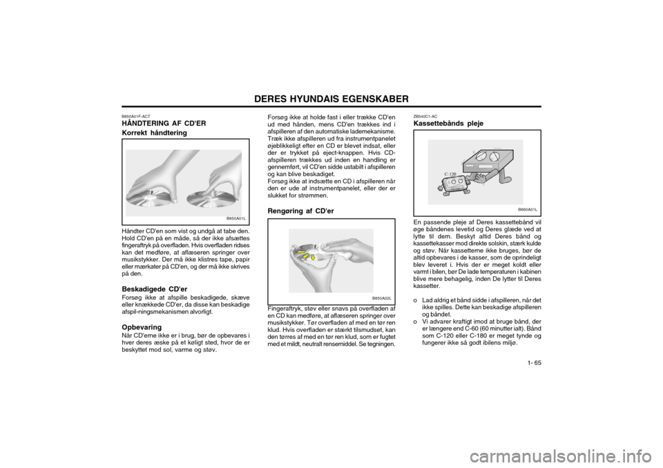 Hyundai Santa Fe 2003 Instruktionsbog (in Danish) DERES HYUNDAIS EGENSKABER1- 65
ZB540C1-AC Kassettebånds pleje En passende pleje af Deres kassettebånd vil
øge båndenes levetid og Deres glæde ved at lytte til dem. Beskyt altid Deres bånd ogkass Hyundai Santa Fe 2003 Instruktionsbog (in Danish) DERES HYUNDAIS EGENSKABER1- 65
ZB540C1-AC Kassettebånds pleje En passende pleje af Deres kassettebånd vil
øge båndenes levetid og Deres glæde ved at lytte til dem. Beskyt altid Deres bånd ogkass