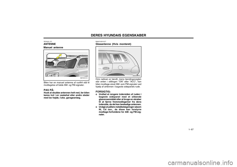Hyundai Santa Fe 2003 Instruktionsbog (in Danish) DERES HYUNDAIS EGENSKABER1- 67
YB790A1-FC ANTENNE Manuel antenne
Bilen har en manuel antenne af rustfrit stål til modtagelse af både AM- og FM-signaler.
PAS PÅ: Husk at skubbe antennen helt ned, f Hyundai Santa Fe 2003 Instruktionsbog (in Danish) DERES HYUNDAIS EGENSKABER1- 67
YB790A1-FC ANTENNE Manuel antenne
Bilen har en manuel antenne af rustfrit stål til modtagelse af både AM- og FM-signaler.
PAS PÅ: Husk at skubbe antennen helt ned, f