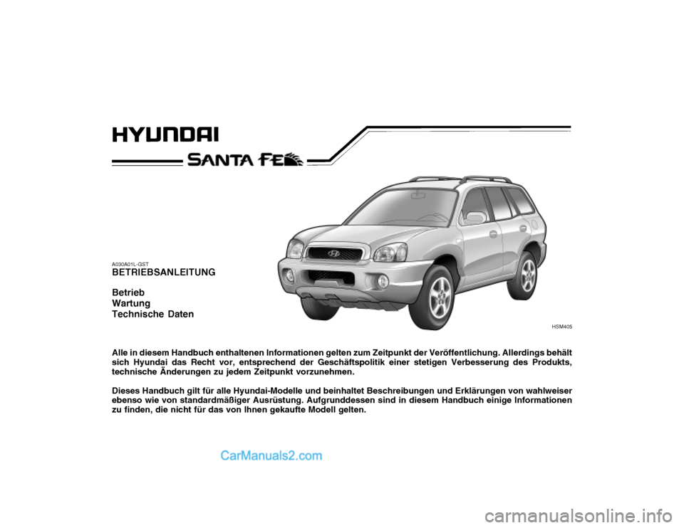 Hyundai Santa Fe 2003 Betriebsanleitung (in German) A030A01L-GST BETRIEBSANLEITUNG Betrieb WartungTechnische Daten Alle in diesem Handbuch enthaltenen Informationen gelten zum Zeitpunkt der Veröffentlichung. Allerdings behält sich Hyundai das Recht v Hyundai Santa Fe 2003 Betriebsanleitung (in German) A030A01L-GST BETRIEBSANLEITUNG Betrieb WartungTechnische Daten Alle in diesem Handbuch enthaltenen Informationen gelten zum Zeitpunkt der Veröffentlichung. Allerdings behält sich Hyundai das Recht v