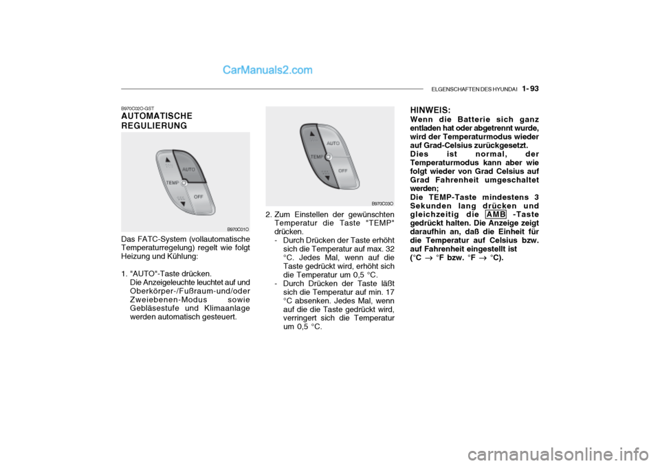 Hyundai Santa Fe 2003  Betriebsanleitung (in German) ELGENSCHAFTEN DES HYUNDAI    1- 93
B970C02O-GST AUTOMATISCHE REGULIERUNG
2. Zum Einstellen der gewünschtenTemperatur die Taste "TEMP" drücken.
- Durch Drücken der Taste erhöht
sich die Temperatur 
