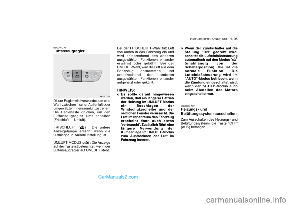 Hyundai Santa Fe 2003  Betriebsanleitung (in German) ELGENSCHAFTEN DES HYUNDAI    1- 95
B670C01O-AST Luftansaugregler Dieser Regler wird verwendet, um eine Wahl zwischen frischer Außenluft oderumgewälzter Innenraumluft zu treffen. Die Reglertaste drü