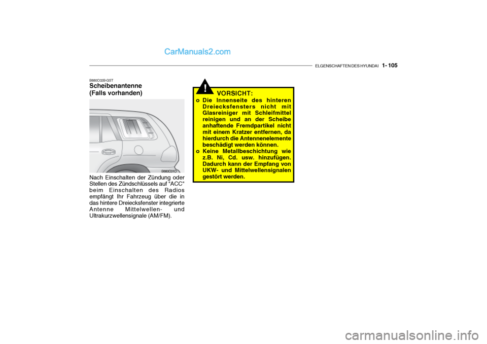 Hyundai Santa Fe 2003  Betriebsanleitung (in German) ELGENSCHAFTEN DES HYUNDAI    1- 105
B880C02B-GST Scheibenantenne (Falls vorhanden) Nach Einschalten der Zündung oder Stellen des Zündschlüssels auf "ACC" beim Einschalten des Radiosempfängt Ihr Fa