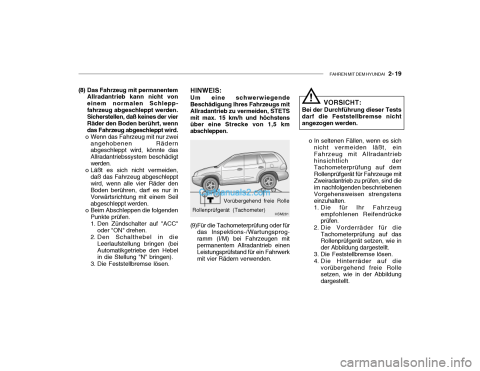 Hyundai Santa Fe 2003 Betriebsanleitung (in German) FAHREN MIT DEM HYUNDAI 2- 19
(8) Das Fahrzeug mit permanentem
Allradantrieb kann nicht von einem normalen Schlepp-fahrzeug abgeschleppt werden. Sicherstellen, daß keines der vier Räder den Boden b Hyundai Santa Fe 2003 Betriebsanleitung (in German) FAHREN MIT DEM HYUNDAI 2- 19
(8) Das Fahrzeug mit permanentem
Allradantrieb kann nicht von einem normalen Schlepp-fahrzeug abgeschleppt werden. Sicherstellen, daß keines der vier Räder den Boden b