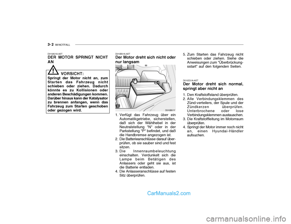 Hyundai Santa Fe 2003  Betriebsanleitung (in German) 3- 2  IM NOTFALL
D010A01A-AST DER MOTOR SPRINGT NICHT AN D010B01A-AST Der Motor dreht sich nicht oder nur langsam
1. Verfügt das Fahrzeug über ein Automatikgetriebe, sicherstellen, daß sich der Wä