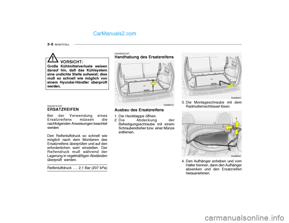Hyundai Santa Fe 2003 Betriebsanleitung (in German) 3- 6 IM NOTFALL
3. Die Montageschraube mit dem
Radmutternschlüssel lösen.
4. Den Aufhänger anheben und vom Halter trennen, dann den Aufhänger absenken und den Ersatzreifen herausnehmen.
D040B03O
Hyundai Santa Fe 2003 Betriebsanleitung (in German) 3- 6 IM NOTFALL
3. Die Montageschraube mit dem
Radmutternschlüssel lösen.
4. Den Aufhänger anheben und vom Halter trennen, dann den Aufhänger absenken und den Ersatzreifen herausnehmen.
D040B03O