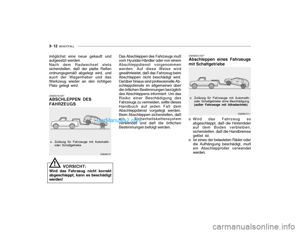 Hyundai Santa Fe 2003 Betriebsanleitung (in German) 3- 12 IM NOTFALL
D080B01O-1
o Zulässig für Fahrzeuge mit Automatik-
oder Schaltgetriebe ohne Beschädigung (außer Fahrzeuge mit Allradantrieb)
D080B02O-AST Abschleppen eines Fahrzeugs
mit Schaltge Hyundai Santa Fe 2003 Betriebsanleitung (in German) 3- 12 IM NOTFALL
D080B01O-1
o Zulässig für Fahrzeuge mit Automatik-
oder Schaltgetriebe ohne Beschädigung (außer Fahrzeuge mit Allradantrieb)
D080B02O-AST Abschleppen eines Fahrzeugs
mit Schaltge