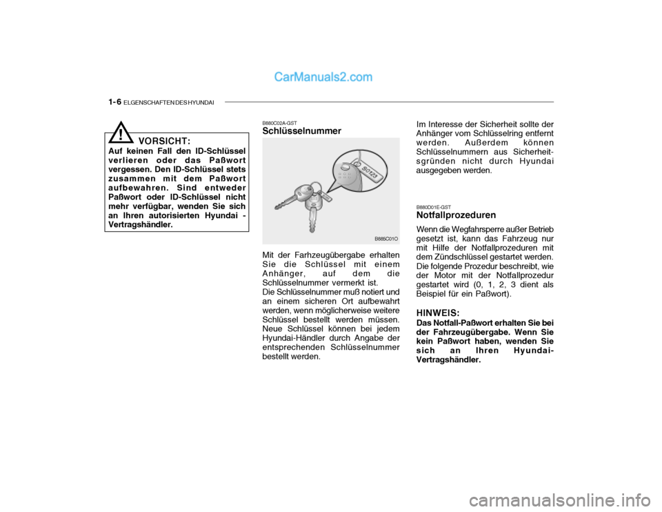 Hyundai Santa Fe 2003  Betriebsanleitung (in German) 1- 6  ELGENSCHAFTEN DES HYUNDAI
B880D01E-GST Notfallprozeduren Wenn die Wegfahrsperre außer Betrieb
gesetzt ist, kann das Fahrzeug nur mit Hilfe der Notfallprozeduren mit dem Zündschlüssel gestarte