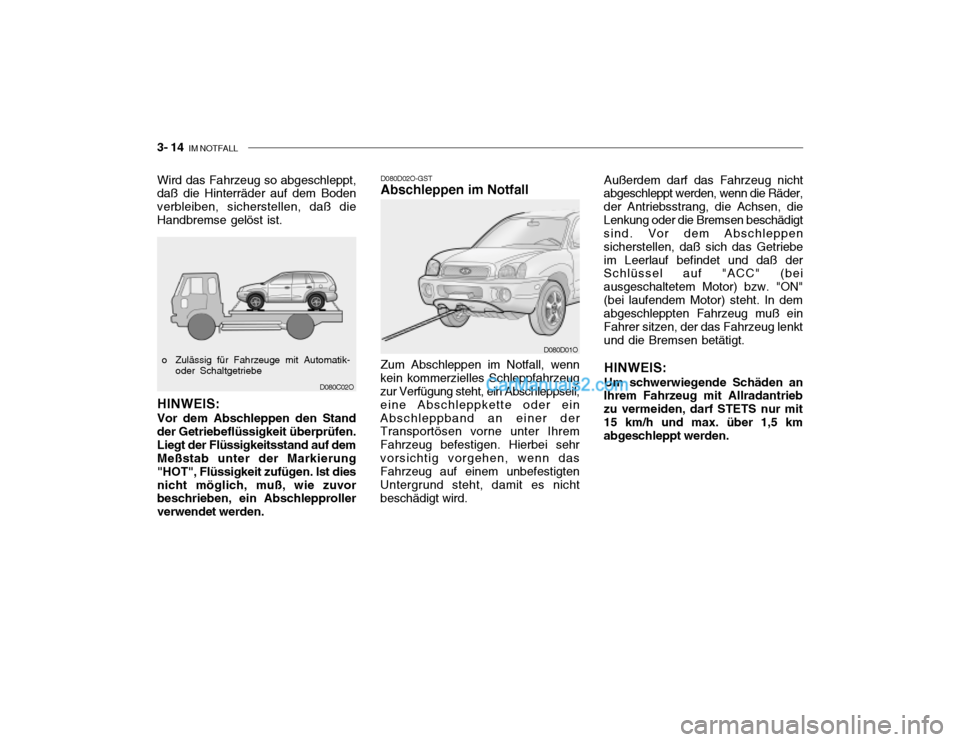 Hyundai Santa Fe 2003 Betriebsanleitung (in German) 3- 14 IM NOTFALL
D080D01O
D080C02O Zum Abschleppen im Notfall, wenn
kein kommerzielles Schleppfahrzeug zur Verfügung steht, ein Abschleppseil, eine Abschleppkette oder einAbschleppband an einer der Hyundai Santa Fe 2003 Betriebsanleitung (in German) 3- 14 IM NOTFALL
D080D01O
D080C02O Zum Abschleppen im Notfall, wenn
kein kommerzielles Schleppfahrzeug zur Verfügung steht, ein Abschleppseil, eine Abschleppkette oder einAbschleppband an einer der