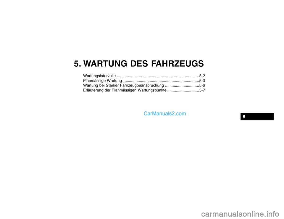 Hyundai Santa Fe 2003 Betriebsanleitung (in German) 5. WARTUNG DES FAHRZEUGS
Wartungsintervalle ........................................................................... 5-2
Planmässige Wartung ...................................................... Hyundai Santa Fe 2003 Betriebsanleitung (in German) 5. WARTUNG DES FAHRZEUGS
Wartungsintervalle ........................................................................... 5-2
Planmässige Wartung ......................................................