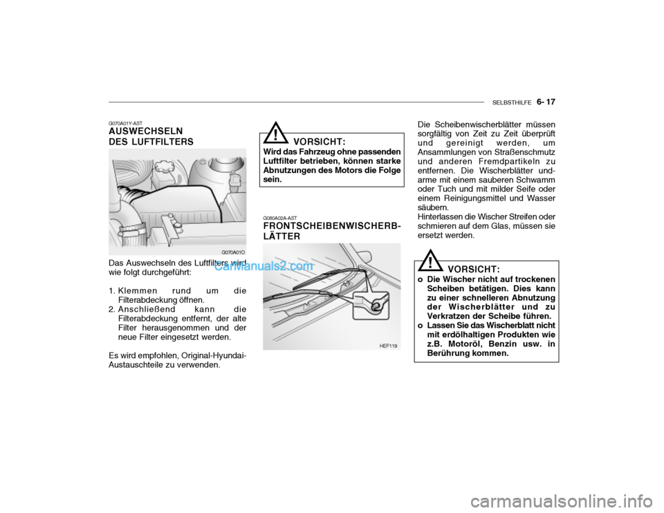 Hyundai Santa Fe 2003  Betriebsanleitung (in German) SELBSTHILFE   6- 17
G070A01Y-AST AUSWECHSELN DES LUFTFILTERS Das Auswechseln des Luftfilters wird
wie folgt durchgeführt: 
1. Klemmen rund um die Filterabdeckung öffnen.
2. Anschließend kann die
Fi