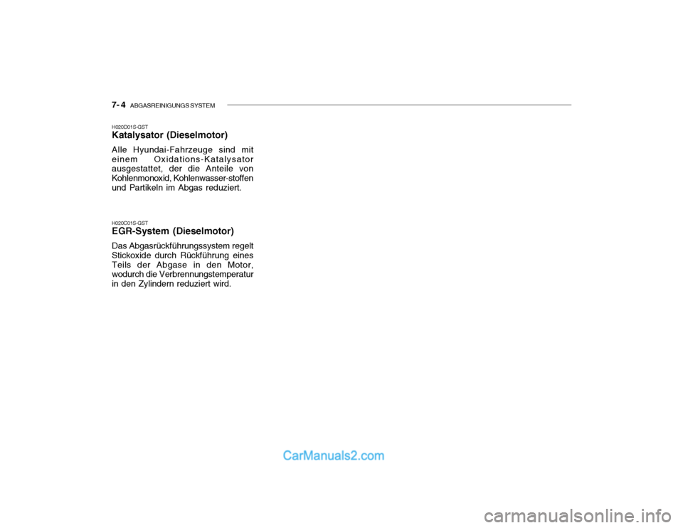 Hyundai Santa Fe 2003 Betriebsanleitung (in German) 7- 4 ABGASREINIGUNGS SYSTEM
H020D01S-GST Katalysator (Dieselmotor) Alle Hyundai-Fahrzeuge sind mit
einem Oxidations-Katalysator ausgestattet, der die Anteile von Kohlenmonoxid, Kohlenwasser-stoffenu Hyundai Santa Fe 2003 Betriebsanleitung (in German) 7- 4 ABGASREINIGUNGS SYSTEM
H020D01S-GST Katalysator (Dieselmotor) Alle Hyundai-Fahrzeuge sind mit
einem Oxidations-Katalysator ausgestattet, der die Anteile von Kohlenmonoxid, Kohlenwasser-stoffenu
