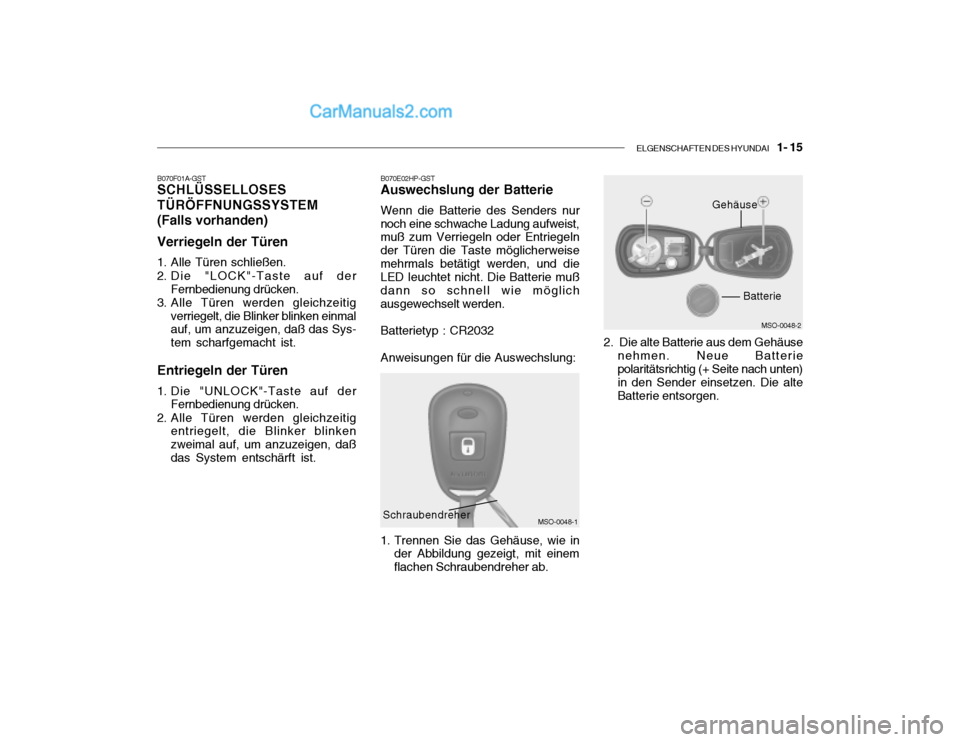 Hyundai Santa Fe 2003  Betriebsanleitung (in German) ELGENSCHAFTEN DES HYUNDAI    1- 15
B070F01A-GST SCHLÜSSELLOSES TÜRÖFFNUNGSSYSTEM(Falls vorhanden) Verriegeln der Türen
1. Alle Türen schließen. 
2. Die "LOCK"-Taste auf der Fernbedienung drücke