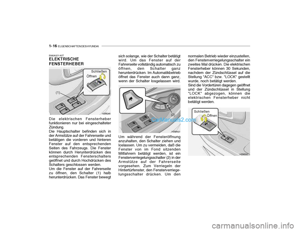 Hyundai Santa Fe 2003  Betriebsanleitung (in German) 1- 16  ELGENSCHAFTEN DES HYUNDAI
sich solange, wie der Schalter betätigt wird. Um das Fenster auf der Fahrerseite vollständig automatisch zuöffnen, den Schalter ganz herunterdrücken. Im Automatikb